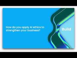 How do you apply AI ethics to strengthen your business?