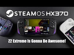 Real SteamOS Ryzen HX370 Handheld! Z2 Extreme Is Going to Be AMAZING!