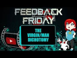 The Virgin/Man Dichotomy (Feedback Friday)
