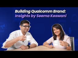 Building Qualcomm Brand: Insights by Seema Keswani, Sr Director-Global Brand & Advertising, Qualcomm