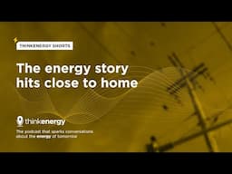 thinkenergy shorts: the energy story hits close to home