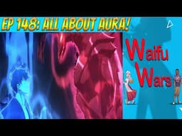 Waifu Wars Ep 148 - All About Aura