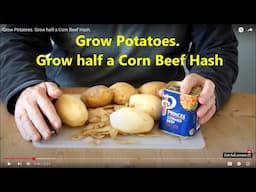 Grow Potatoes. Grow half a Corn Beef Hash. Buy some, cook some, eat some, grow some.