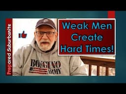 Weak Men Create Hard Times!