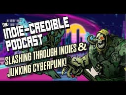 The Indie-Credible Podcast | Slashing Though Indies & Junking Cyberpunk