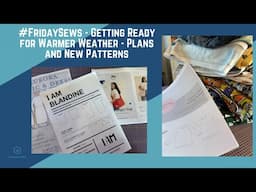 #fridaysews - Getting Ready for Warmer Weather - Plans and New Patterns