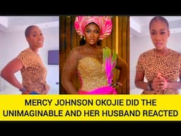 MERCY JOHNSON OKOJIE DID THE UNIMAGINABLE  AND HER HUSBAND REACTED