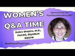 Women’s Plant Based Q&A Time - Debra Shapiro, M.D., FACOG, DipABLM