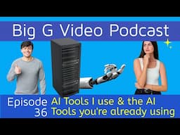AI Tools I use for video production & AI tools you're already using - Big G Video Podcast