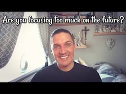 Are you focusing too much on the future?