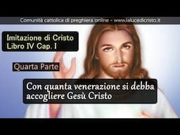 Con quanta venerazione si debba accogliere Gesù Cristo - Imitazione di Cristo - 4 P - L. IV Cap. I