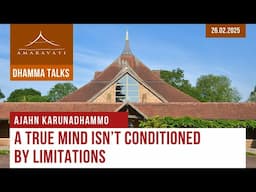 A True Mind Isn't Conditioned by Limitations | Ajahn Karunadhammo | 26.02.2025