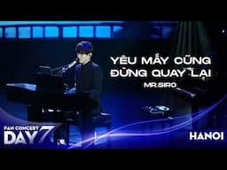 Yêu Mấy Cũng Đừng Quay Lại | Mr. Siro - Day 7 Fanconcert Hà Nội
