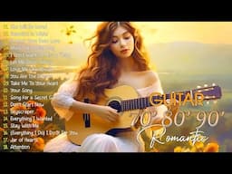 Best Romantic Guitar Songs of All Time ❤️ Sweet Harmonies to Soothe Your Soul