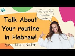 Learn Hebrew By Talking About Your Daily Activities – Essential Hebrew Verbs, Vocabulary & Phrases