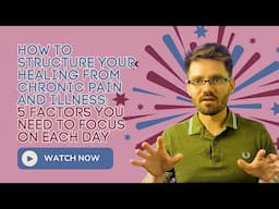 How to Structure Your Healing From Chronic Pain and Illness: 5 Factors You NEED to Focus on Each Day