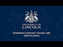 Graduation Livestream | Tuesday 29th April (10.30am) | University of Lincoln