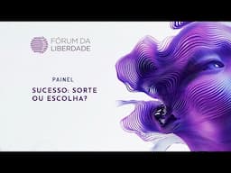 Sucesso: Sorte ou Escolha | Fórum da Liberdade 2025