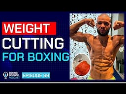 Weight Cutting for Boxing | Boxing Science Podcast Episode 68