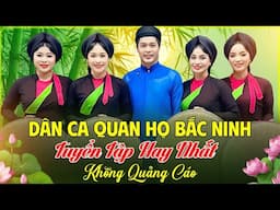 Tuyển Tập Dân Ca QUAN HỌ BẮC NINH ĐẶC SẮC Nghe Cả Ngày Không Chán - LK Dân Ca Quan Họ Hay Nhất 2025