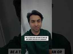 Be a teacher in Pakistan or an Uber driver in Canada?