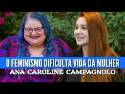 O FEMINISMO DIFICULTA A VIDA DA MULHER | Ana Caroline Campagnolo @AnaCampagnolo1