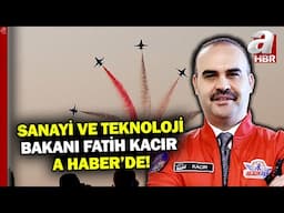 Bakan Fatih Kacır: Milli teknolojilerimizi dünyaya sergiliyoruz | A Haber