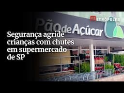Segurança agride crianças com chutes em supermercado de SP