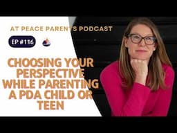 Ep. 116 - Choosing Your Perspective While Parenting A PDA Child or Teen