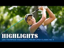 Lexi Thompson Highlights | Meijer LPGA Classic Rd. 4