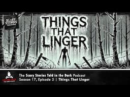 "Things That Linger" S17E05 💀 Scary Stories Told in the Dark (Horror Podcast)