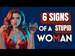 6 Signs of a STUPID woman - stoicism