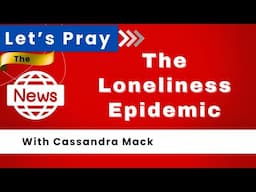 The Loneliness Crisis In America: Let's Pray The News