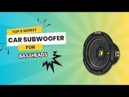 Top 5 WORST Car Subwoofers for Bassheads