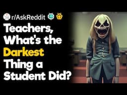 Teachers, What's the Darkest Thing a Student Did?