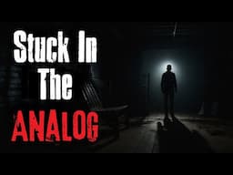 Stuck In The Analog Scary Story To Sleep To Creepypasta