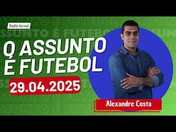 O ASSUNTO É FUTEBOL com ALEXANDRE COSTA | 29/04/25