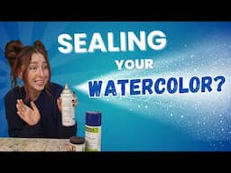 Testing Ways to Seal Watercolor - Plus, should you even bother?