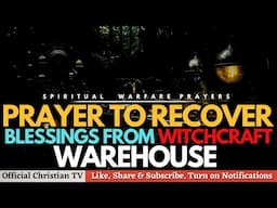 RECOVER YOUR BLESSINGS FROM WITCHCRAFT WAREHOUSE | Spiritual Warfare Prayers
