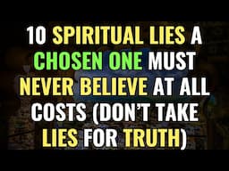 10 Spiritual Lies a Chosen One Must Never Believe at All Costs (Don’t Take Lies for Truth)