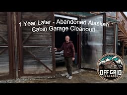1 Year Later Abandoned Alaska Cabin Garage Cleanout!