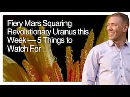 Fiery Mars Squaring Revolutionary Uranus this Week — 5 Things to Watch For
