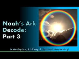 Noahs Ark Decoded | PART THREE -- Metaphysics, Alchemy & Spiritual Awakening