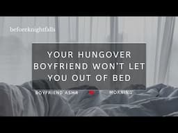 ASMR: your hungover boyfriend won’t let you out of bed