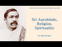 Sri Aurobindo, Religion, Spirituality  |  TE 630  |  Dr. Alok Pandey