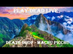 Play Dead Live - DEATH DROP Week 4 Machu Picchu