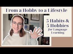 Turning Your Language Hobby into a Lifestyle: 5 Habits & 5 Hobbies to improve your Language Learning