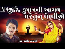 Kupaatra Ni Aagal Vastu Na Vaaviye - GANGASATI BHAJAN - Ashok Bhayani