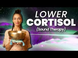 Lower Your Cortisol | Healing Frequencies | Sound Bath | Nervous System Reset | Meditation