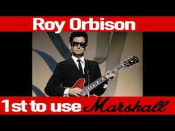 The first star to use Marshall Amps - Roy Orbison
